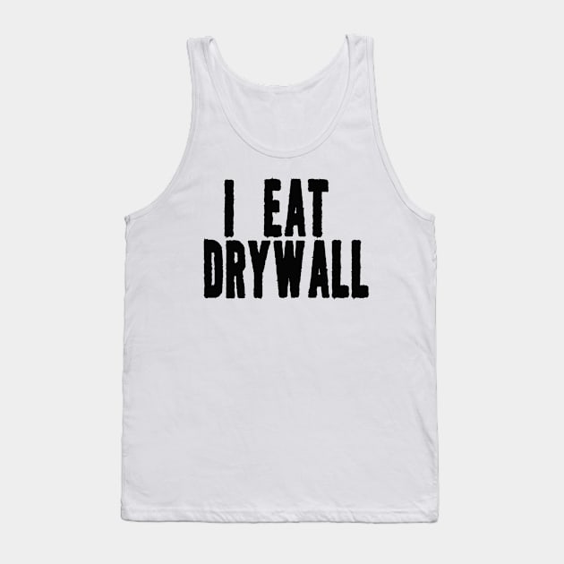 I Eat Drywall T-Shirt - Funny Meme Shirt - Sarcastic Shirt - Funny Gift - Funny Saying - Sarcasm Tank Top by Hamza Froug